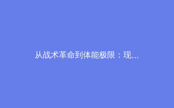 从战术革命到体能极限：现代足球高位逼抢背后的科学博弈 - 3